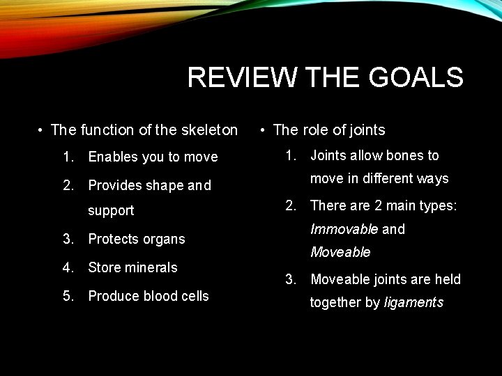 REVIEW THE GOALS • The function of the skeleton 1. Enables you to move