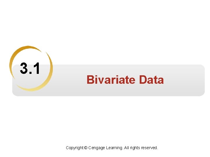 3. 1 Bivariate Data Copyright © Cengage Learning. All rights reserved. 