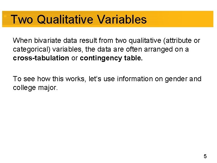 Two Qualitative Variables When bivariate data result from two qualitative (attribute or categorical) variables,