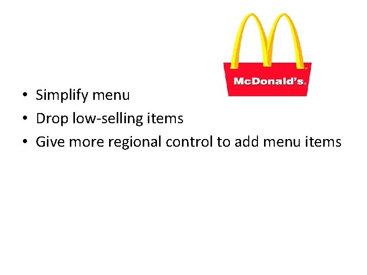  • Simplify menu • Drop low-selling items • Give more regional control to