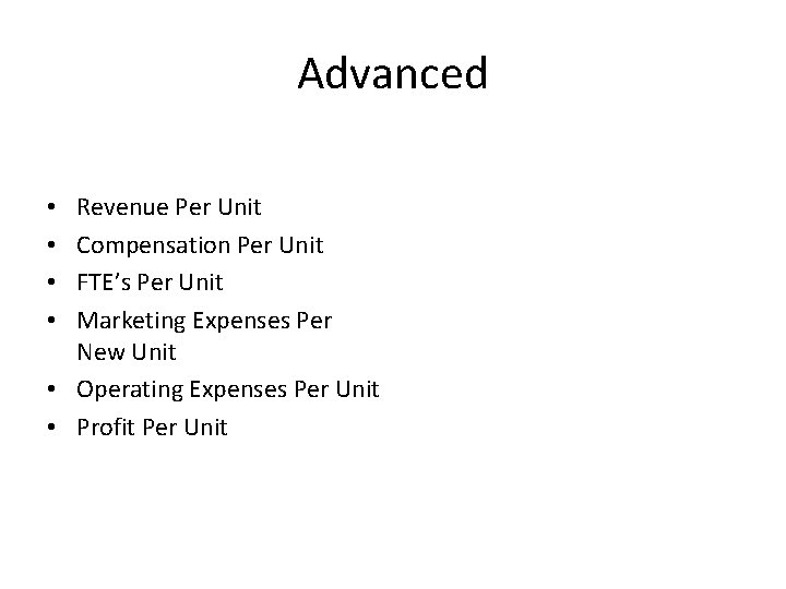 Advanced Revenue Per Unit Compensation Per Unit FTE’s Per Unit Marketing Expenses Per New