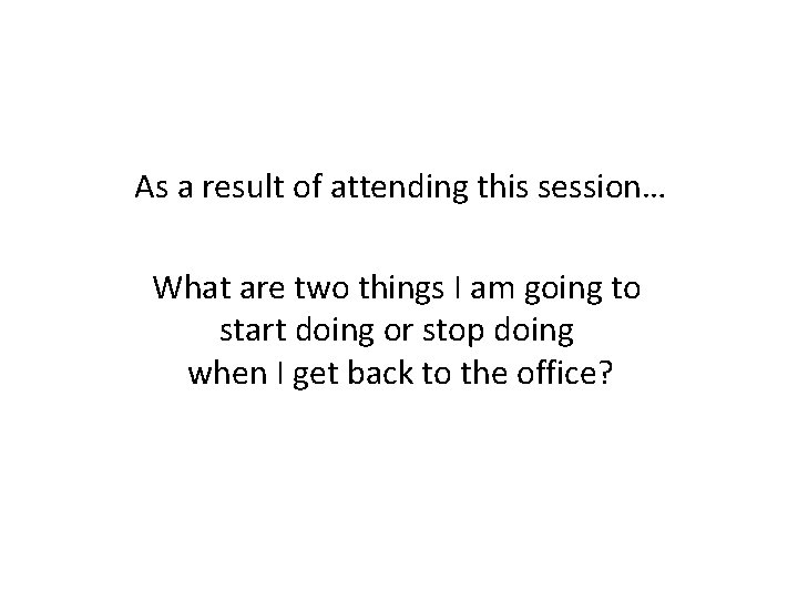 As a result of attending this session… What are two things I am going