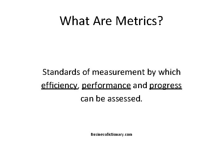 What Are Metrics? Standards of measurement by which efficiency, performance and progress can be
