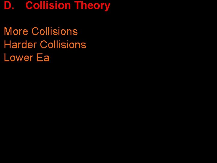 D. Collision Theory More Collisions Harder Collisions Lower Ea D. Collision Theory More Collisions Harder Collisions Lower Ea