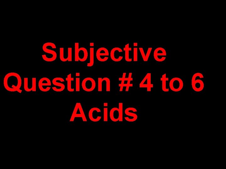 Subjective Question # 4 to 6 Acids Subjective Question # 4 to 6 Acids