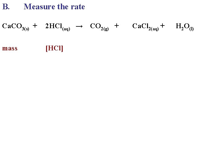 B. Measure the rate Ca. CO 3(s) + 2 HCl(aq) → CO 2(g) + B. Measure the rate Ca. CO 3(s) + 2 HCl(aq) → CO 2(g) +