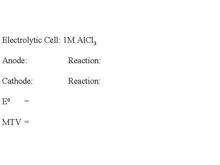 Electrolytic Cell: 1 M Al. Cl 3 Anode: Reaction: Cathode: Reaction: E 0 = Electrolytic Cell: 1 M Al. Cl 3 Anode: Reaction: Cathode: Reaction: E 0 =