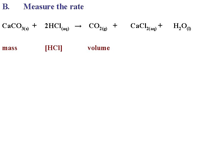 B. Measure the rate Ca. CO 3(s) + 2 HCl(aq) → CO 2(g) + B. Measure the rate Ca. CO 3(s) + 2 HCl(aq) → CO 2(g) +