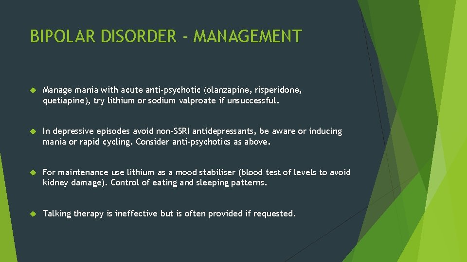 BIPOLAR DISORDER - MANAGEMENT Manage mania with acute anti-psychotic (olanzapine, risperidone, quetiapine), try lithium