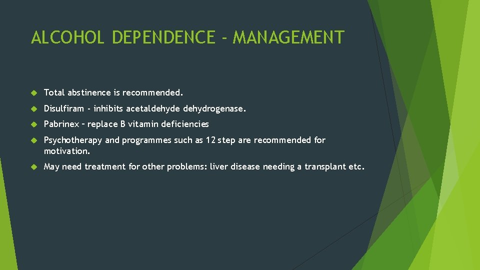 ALCOHOL DEPENDENCE - MANAGEMENT Total abstinence is recommended. Disulfiram - inhibits acetaldehyde dehydrogenase. Pabrinex