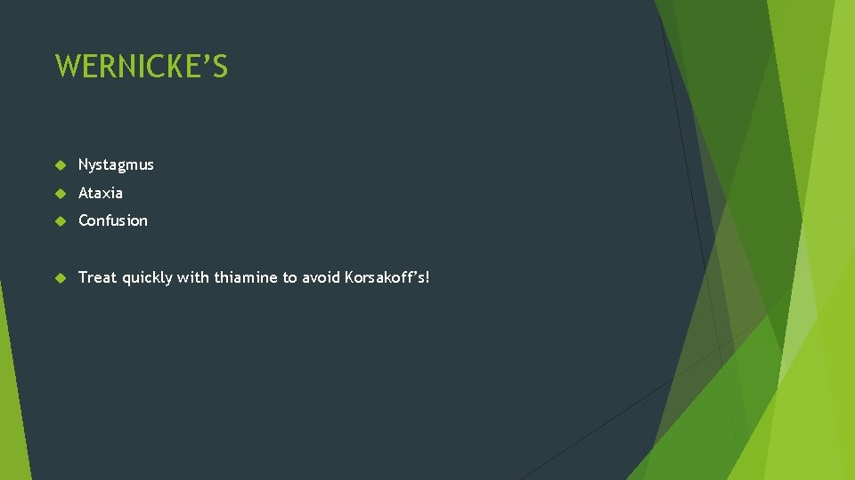 WERNICKE’S Nystagmus Ataxia Confusion Treat quickly with thiamine to avoid Korsakoff’s! 