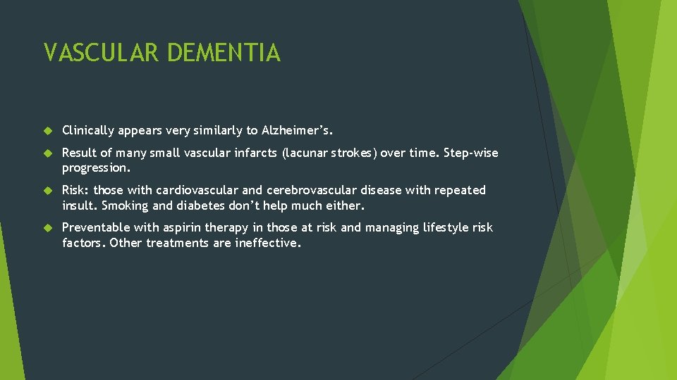 VASCULAR DEMENTIA Clinically appears very similarly to Alzheimer’s. Result of many small vascular infarcts
