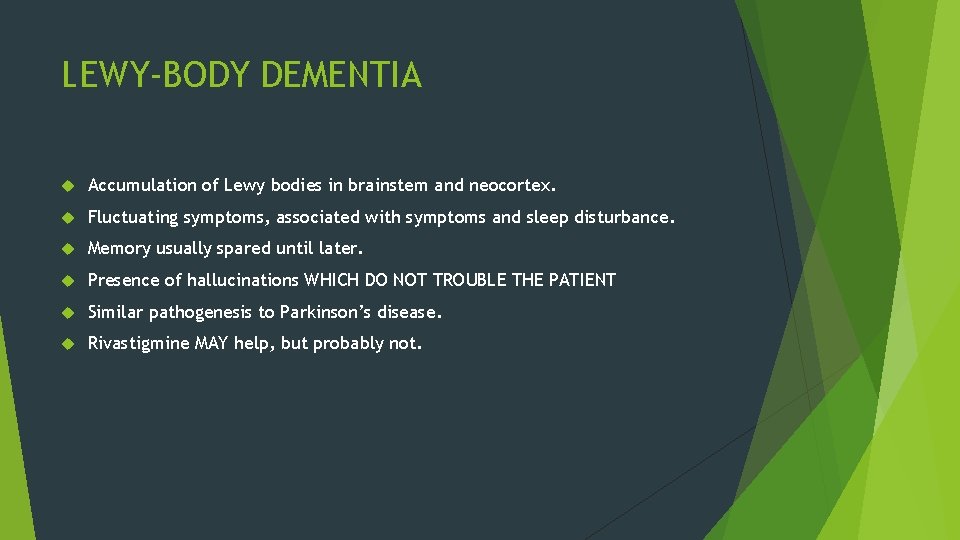 LEWY-BODY DEMENTIA Accumulation of Lewy bodies in brainstem and neocortex. Fluctuating symptoms, associated with