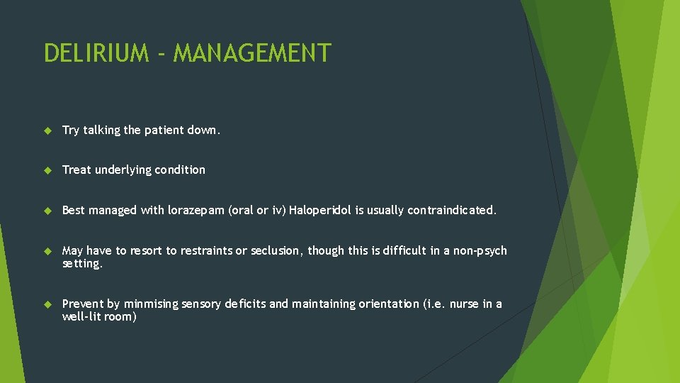 DELIRIUM - MANAGEMENT Try talking the patient down. Treat underlying condition Best managed with