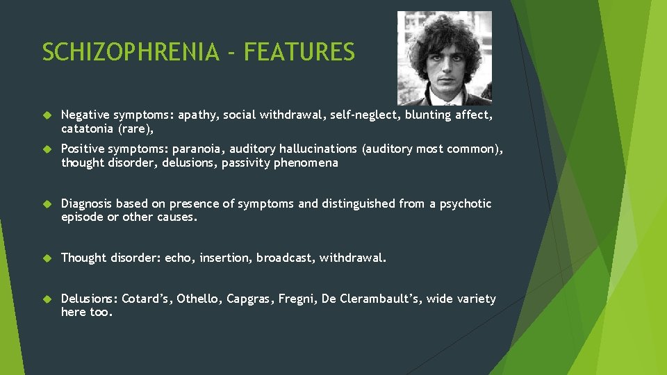 SCHIZOPHRENIA - FEATURES Negative symptoms: apathy, social withdrawal, self-neglect, blunting affect, catatonia (rare), Positive