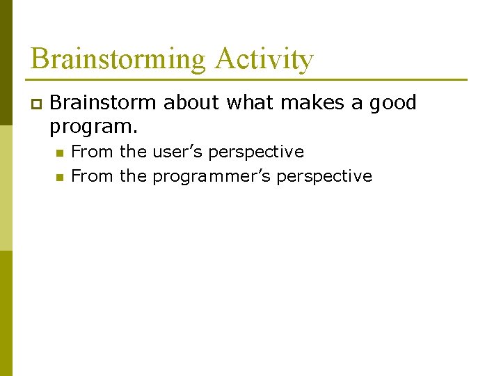 Brainstorming Activity p Brainstorm about what makes a good program. n n From the