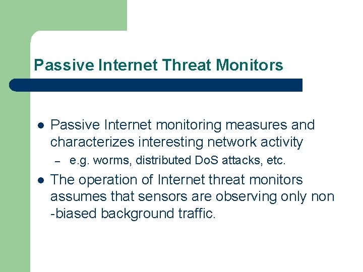 Passive Internet Threat Monitors l Passive Internet monitoring measures and characterizes interesting network activity