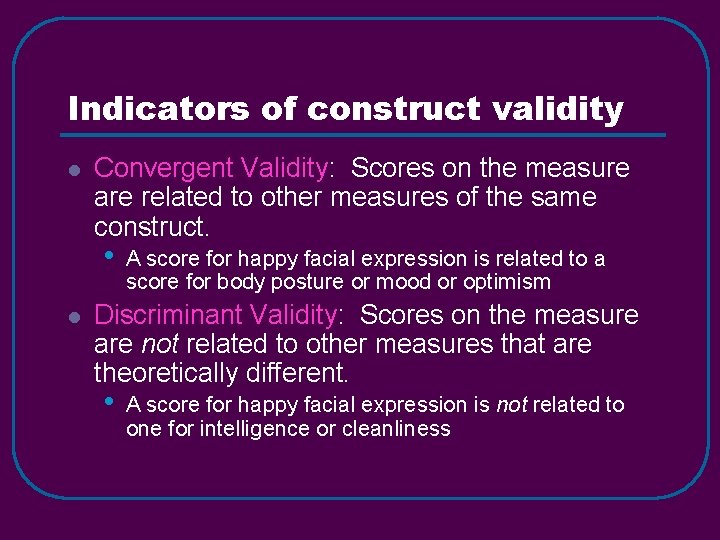 Indicators of construct validity l Convergent Validity: Scores on the measure are related to