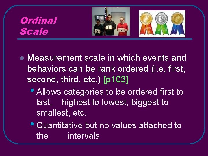 Ordinal Scale l Measurement scale in which events and behaviors can be rank ordered