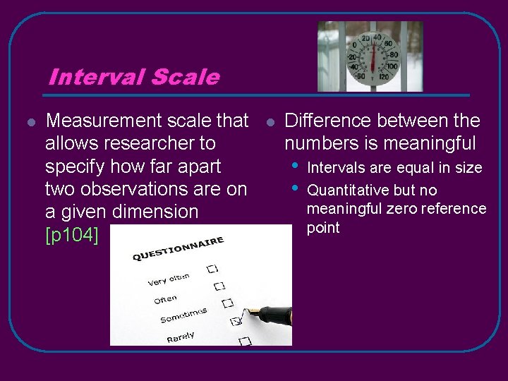 Interval Scale l Measurement scale that allows researcher to specify how far apart two