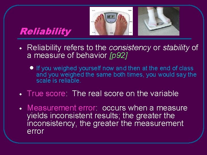 Reliability refers to the consistency or stability of a measure of behavior [p 92]