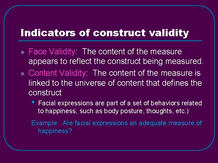 Indicators of construct validity l l Face Validity: The content of the measure appears