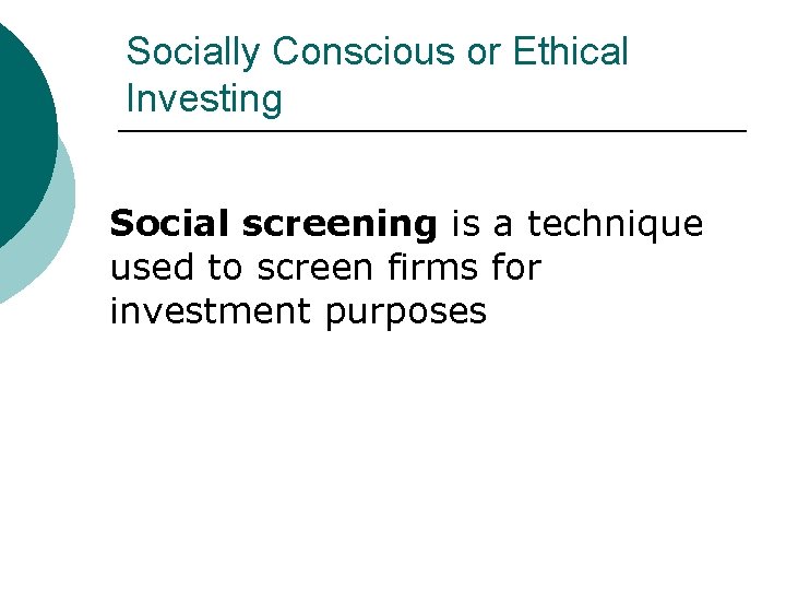 Socially Conscious or Ethical Investing Social screening is a technique used to screen firms