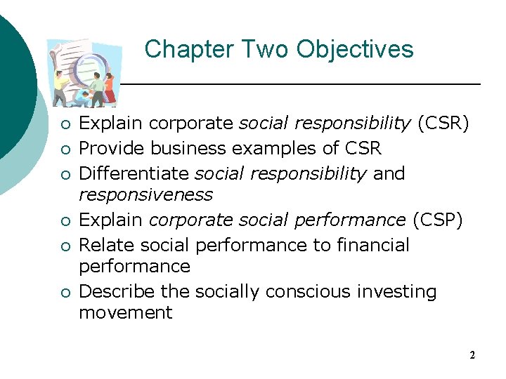 Chapter Two Objectives ¡ ¡ ¡ Explain corporate social responsibility (CSR) Provide business examples