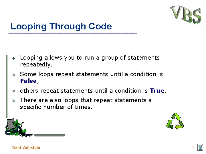 Looping Through Code Looping allows you to run a group of statements repeatedly. Some