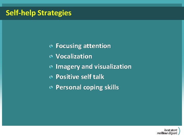 Self-help Strategies Focusing attention Vocalization Imagery and visualization Positive self talk Personal coping skills