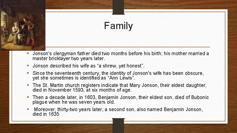 Family • Jonson's clergyman father died two months before his birth; his mother married