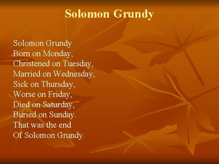 Solomon Grundy Born on Monday, Christened on Tuesday, Married on Wednesday, Sick on Thursday,