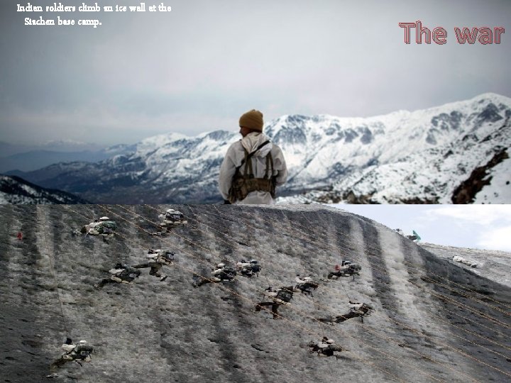 Indian soldiers climb an ice wall at the Siachen base camp. The war 