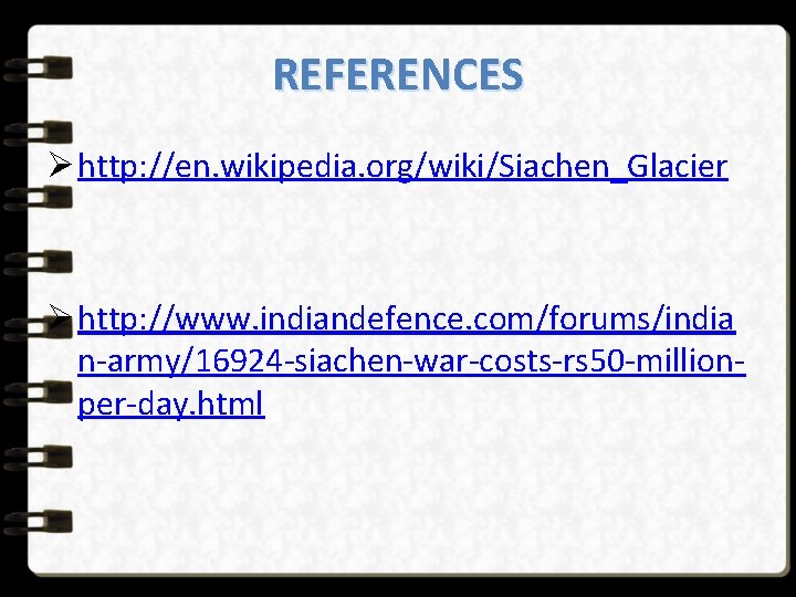 REFERENCES Ø http: //en. wikipedia. org/wiki/Siachen_Glacier Ø http: //www. indiandefence. com/forums/india n-army/16924 -siachen-war-costs-rs 50