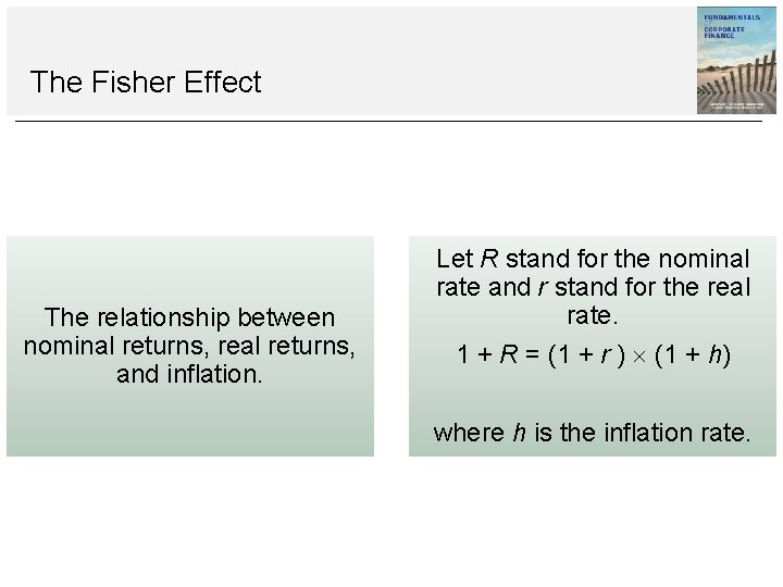 The Fisher Effect The relationship between nominal returns, real returns, and inflation. Let R