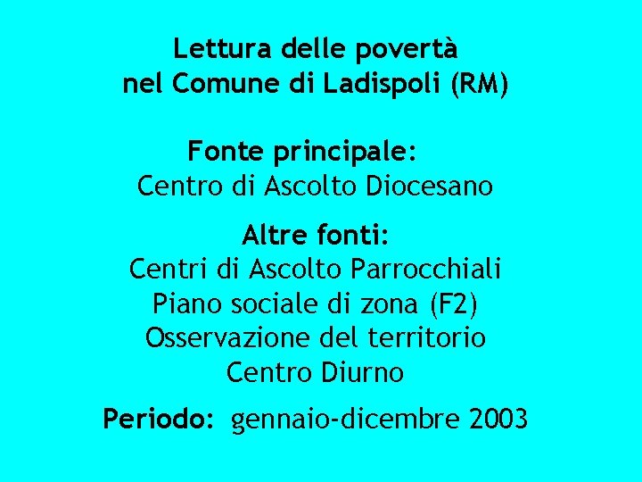 Lettura delle povertà nel Comune di Ladispoli (RM) Fonte principale: Centro di Ascolto Diocesano