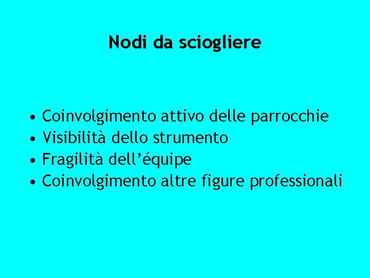 Nodi da sciogliere • • Coinvolgimento attivo delle parrocchie Visibilità dello strumento Fragilità dell’équipe