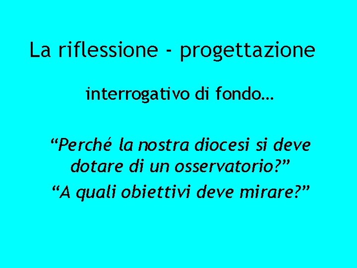 La riflessione - progettazione interrogativo di fondo… “Perché la nostra diocesi si deve dotare