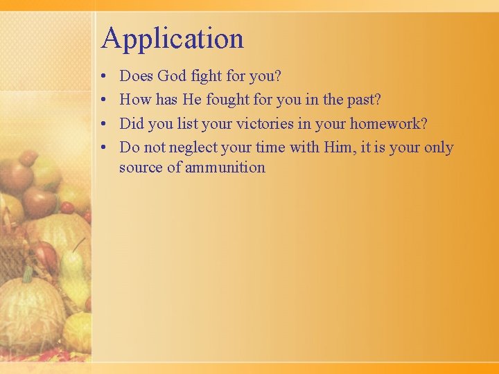 Application • • Does God fight for you? How has He fought for you