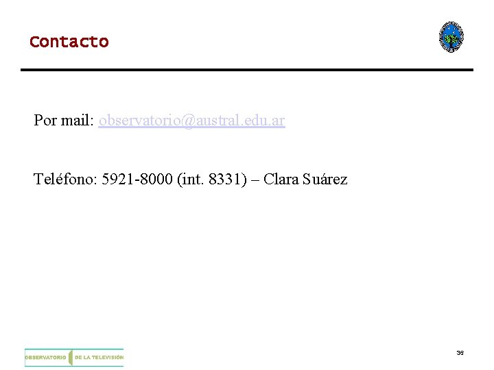 Contacto Por mail: observatorio@austral. edu. ar Teléfono: 5921 -8000 (int. 8331) – Clara Suárez