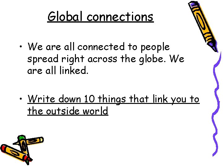Global connections • We are all connected to people spread right across the globe.