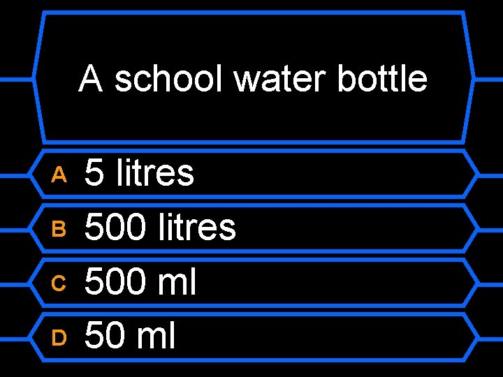 A school water bottle A B C D 5 litres 500 ml 50 ml