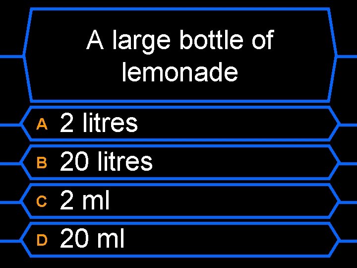 A large bottle of lemonade A B C D 2 litres 20 litres 2