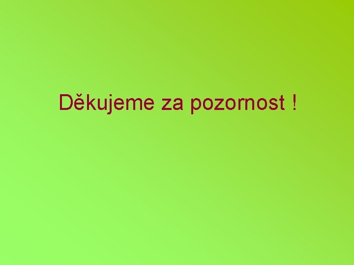 Děkujeme za pozornost ! 