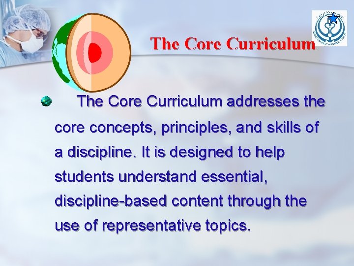 The Core Curriculum addresses the core concepts, principles, and skills of a discipline. It