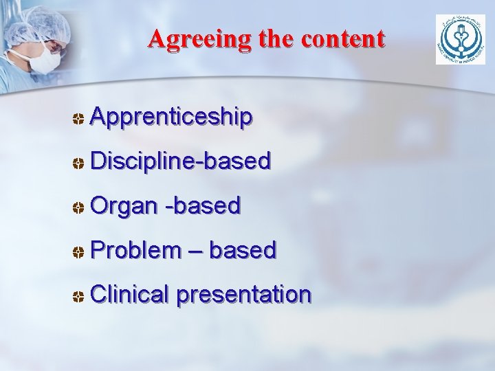 Agreeing the content Apprenticeship Discipline-based Organ -based Problem – based Clinical presentation 