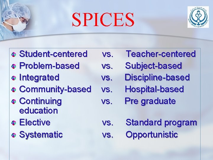 SPICES Student-centered Problem-based Integrated Community-based Continuing education Elective Systematic vs. vs. vs. Teacher-centered Subject-based