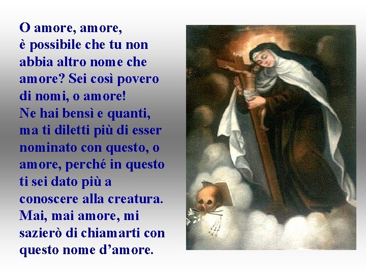 O amore, è possibile che tu non abbia altro nome che amore? Sei così