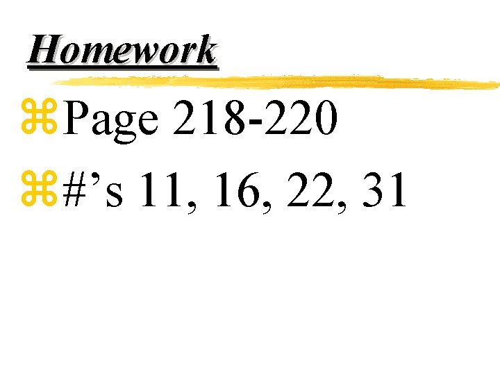 Homework z. Page 218 -220 z#’s 11, 16, 22, 31 