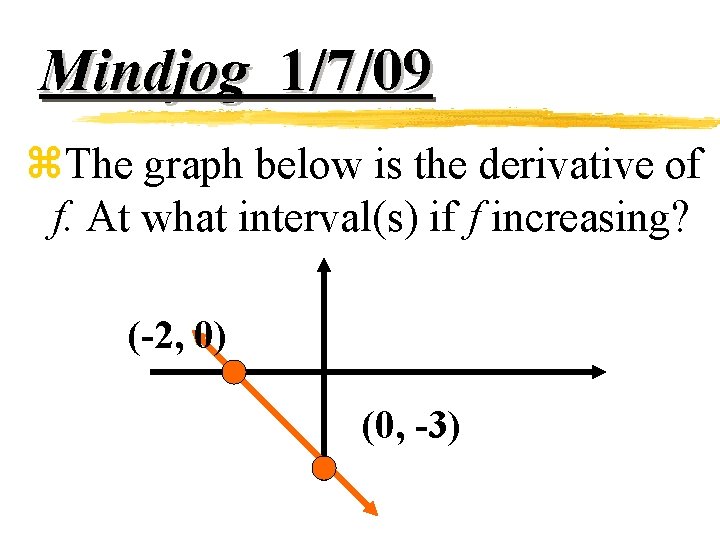 Mindjog 1/7/09 z. The graph below is the derivative of f. At what interval(s)